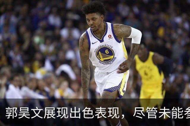 郭昊文展现出色表现，尽管未能参与末节仍助力同曦逆转深圳